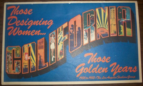 THOSE DESIGNING WOMEN.THOSE GOLDEN YEARS, 1935 TO 1955 - THE LOS ANGELES FASHION GROUP