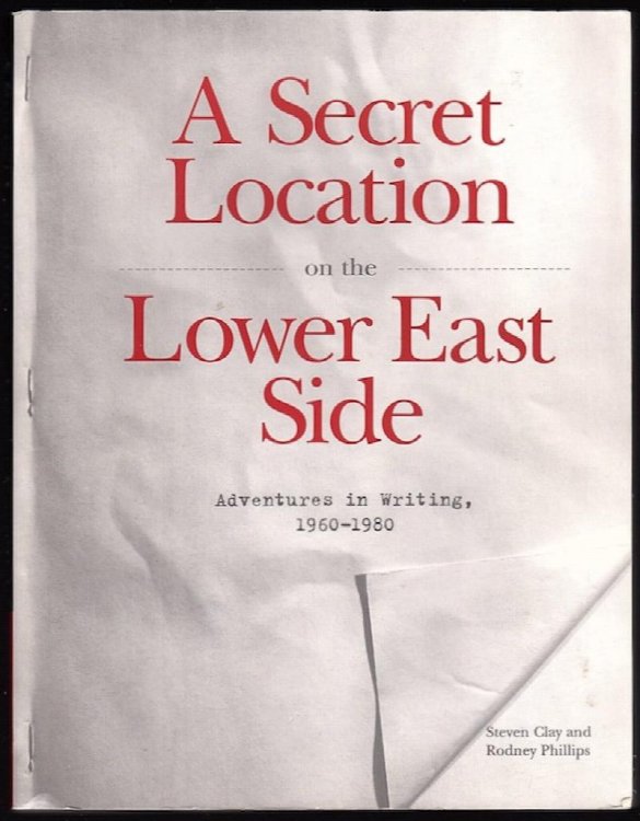 A SECRET LOCATION ON THE LOWER EAST SIDE: ADVENTURES IN WRITING, 1960-1980