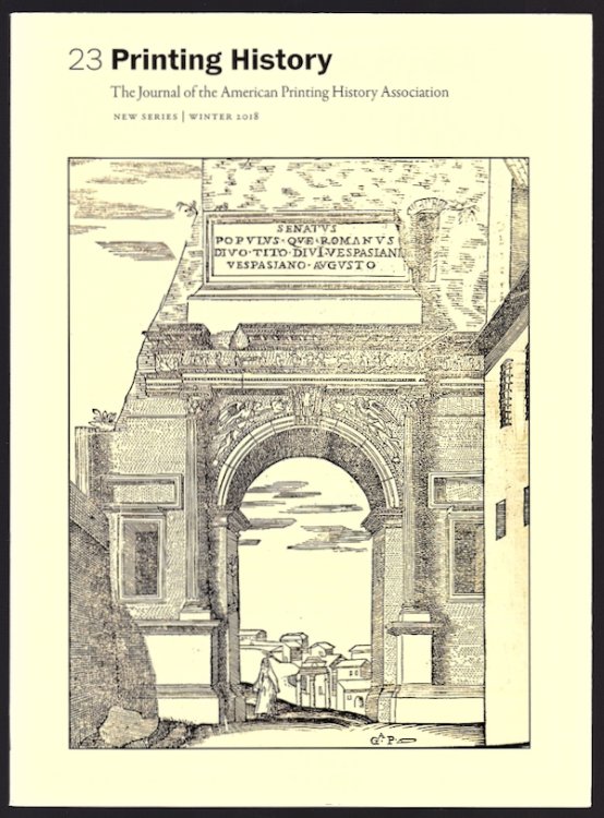 23 PRINTING HISTORY: THE JOURNAL OF THE AMERICAN PRINTING HISTORY ASSOCIATION, NEW SERIES, WINTER 2018