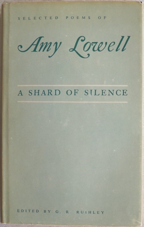 A SHARD OF SILENCE: SELECTED POEMS OF AMY LOWELL