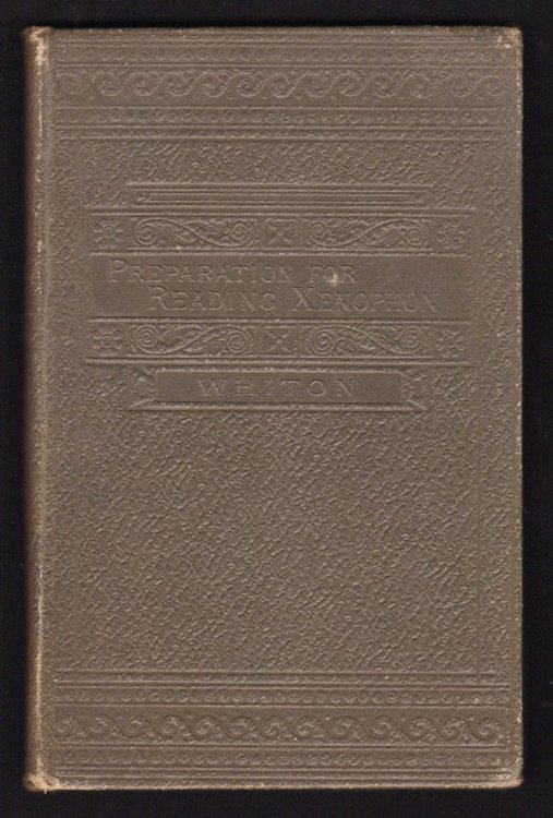 THREE MONTHS' PREPARATION FOR READING XENOPHON ADAPTED TO BE USED IN CONNECTION WITH HADLEY AND ALLEN'S, AND GOODWIN'S GRAMMAR