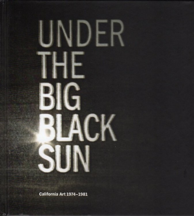 UNDER THE BIG BLACK SUN: CALIFORNIA ART, 1974-1981
