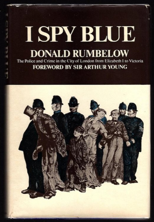 I SPY BLUE: THE POLICE AND CRIME IN THE CITY OF LONDON FROM ELIZABETH TO VICTORIA