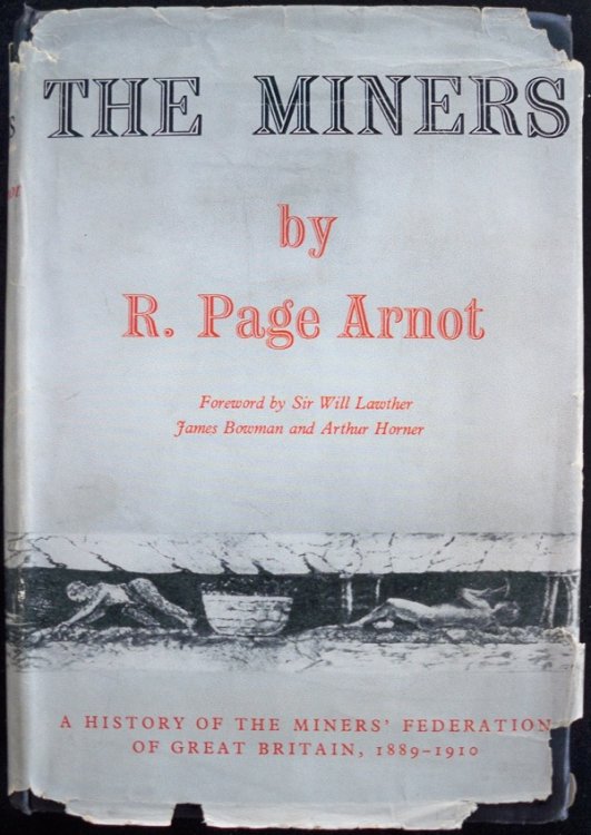 THE MINERS: A HISTORY OF THE MINERS' FEDERATION OF GREAT BRITAIN, 1889-1910
