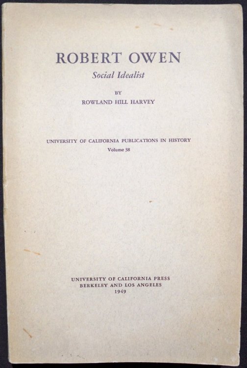 ROBERT OWEN: SOCIAL IDEALIST (UNIVERSITY OF CALIFORNIA PUBLICATIONS IN HISTORY, VOL. 38)