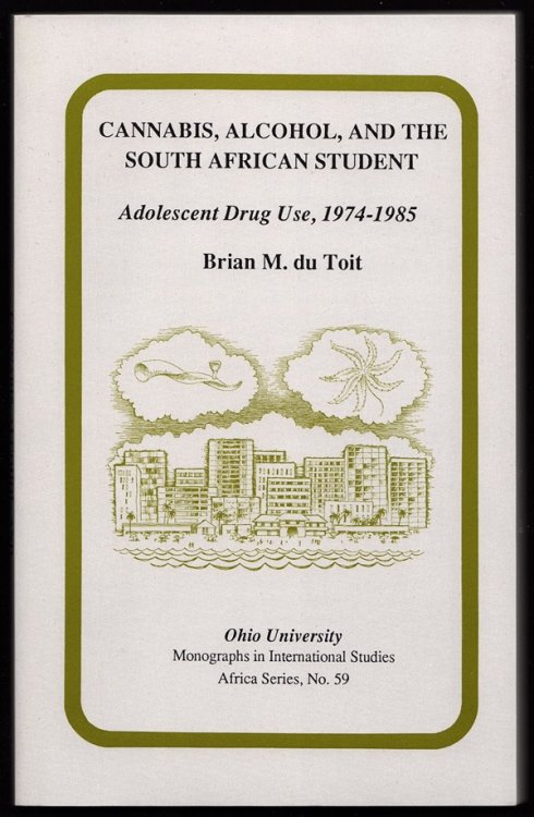 Cannabis, Alcohol, and the South African Student: Adolescent Drug Use, 1974-1985 (Monographs in International Studies, Africa Series, No. 59)