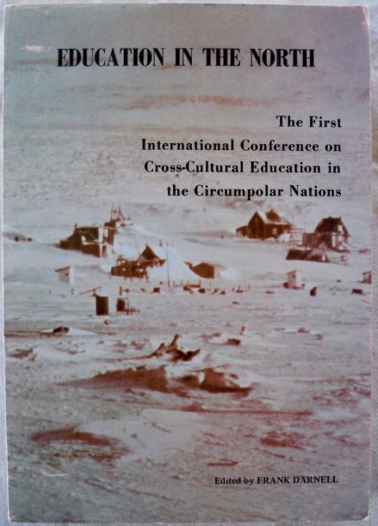EDUCATION IN THE NORTH: SELECTED PAPERS OF THE FIRST INTERNATIONAL CONFERENCE ON CROSS-CULTURAL EDUCATION IN THE CIRCUMPOLAR NATIONS