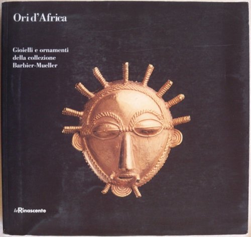 ORI D'AFRICA: GIOIELLI E ORNAMENTI DA GHANA, COSTA D'AVORIO, MALI E SENEGAL DELLA COLLEZIONE BARBIER-MUELLER (ORIGINAL TITLE: GOLD OF AFRICA. JEWELLERY AND ORNAMENTS FROM GHANA, CTE D'IVOIRE, MALI AND SENEGAL