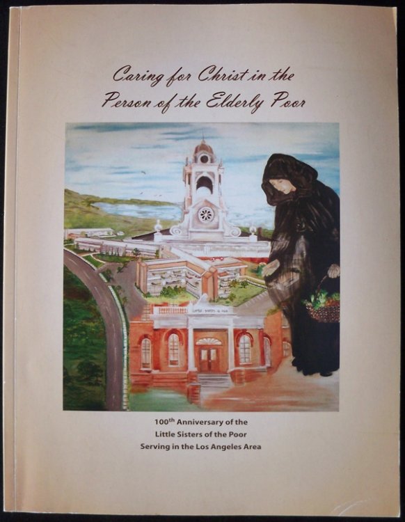 CARING FOR CHRIST IN THE PERSON OF THE ELDERLY POOR: 100TH ANNIVERSARY OF THE LITTLE SISTERS OF THE POOR SERVING IN THE LOS ANGELES AREA