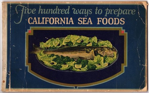 CALIFORNIA SEA FOODS: A BOOK OF RECIPES (COVER TITLE: FIVE HUNDRED WAYS TO PREPARE CALIFORNIA SEA FOODS)