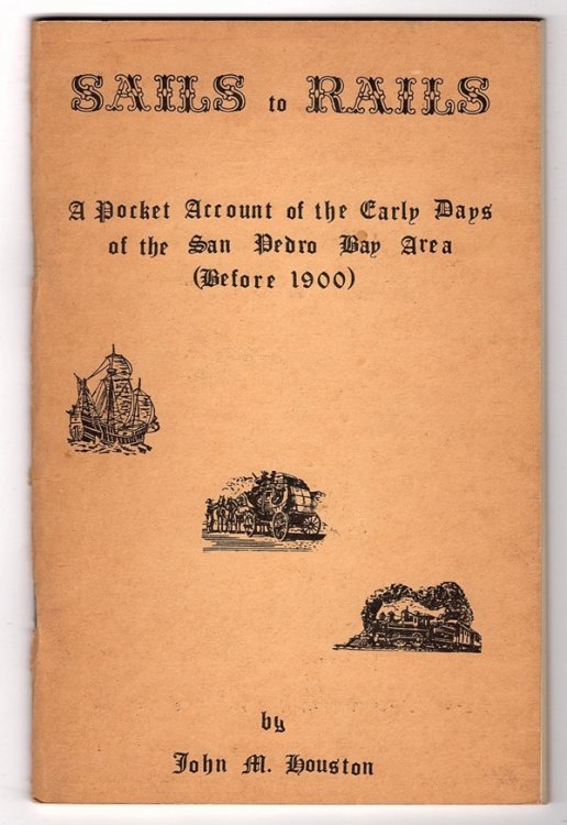 SAILS TO RAILS: A POCKET ACCOUNT OF THE EARLY DAYS OF THE SAN PEDRO BAY AREA (BEFORE 1900)