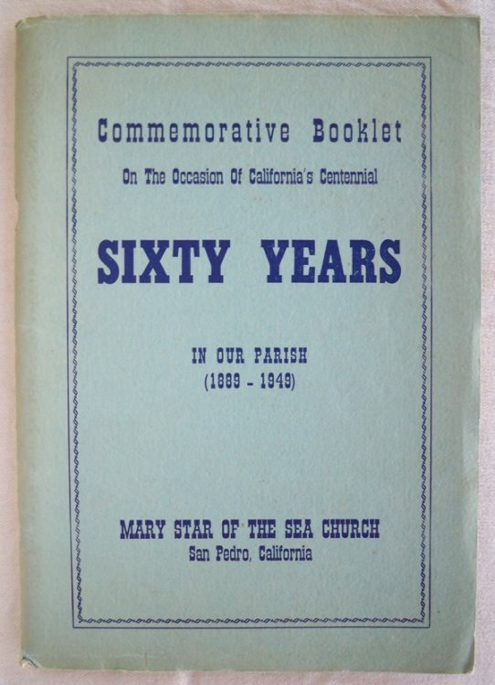 COMMEMORATIVE BOOKLET ON THE OCCASION OF CALIFORNIA'S CENTENNIAL, SIXTY YEARS IN OUR PARISH (1889-1949), MARY STAR OF THE SEA PARISH, SAN PEDRO, CALIFORNIA