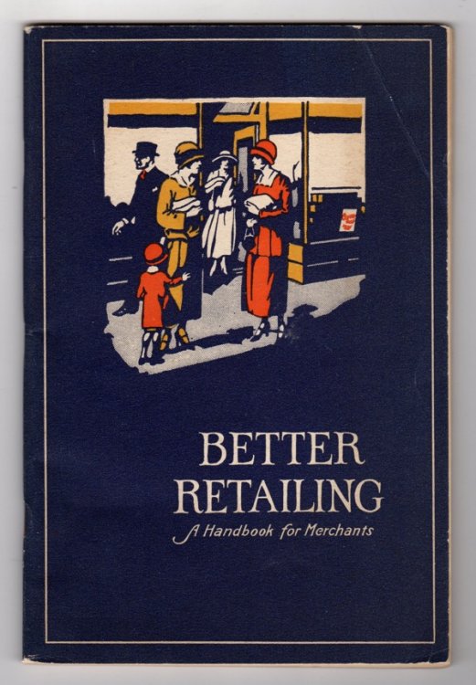 BETTER RETAILING: A HANDBOOK OF A NUMBER OF THINGS WHICH HAVE HELPED RETAIL STORES TO BECOME SUCCESSFUL (COVER TITLE: BETTER RETAILING: A HANDBOOK FOR MERCHANTS)