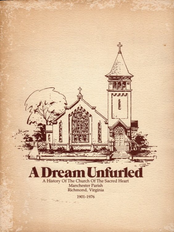 A DREAM UNFURLED: A HISTORY OF THE CHURCH OF THE SACRED HEART, MANCHESTER PARISH, RICHMOND, VIRGINIA, 1901-1976