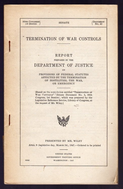 TERMINATION OF WAR CONTROLS. REPORT PREPARED BY THE DEPARTMENT OF JUSTICE ON PROVISION OF FEDERAL STATUTES AFFECTED BY THE TERMINATION OF HOSTILITIES, THE WAR, OR EMERGENCY. (UNITED STATES SENATE DOCUMENT, 80TH CONGRESS, 1ST SESSION, DOCUMENT NO. 42)