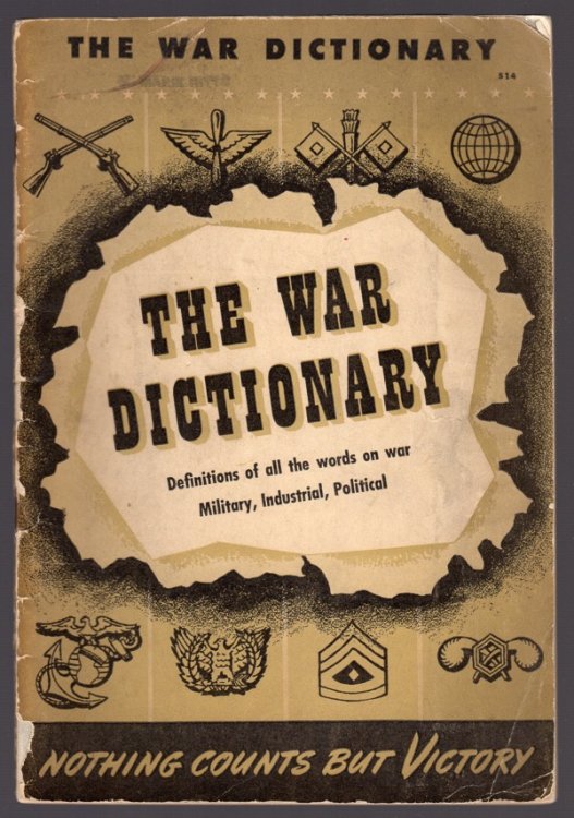 THE WAR DICTIONARY: WORDS AND PHRASES - MILITARY, NAVAL, AERONAUTIC, INDUSTRIAL, POLITICAL, AND GEOGRAPHIC - WHICH HELP TO EXPLAIN THE WAR NEWS