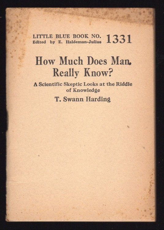HOW MUCH DOES MAN REALLY KNOW: A SCIENTIFIC SKEPTIC LOOKS AT THE RIDDLE OF KNOWLEDGE (LITTLE BLUE BOOK, NO. 1331)