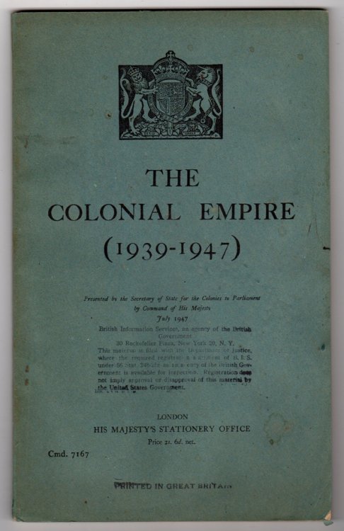 THE COLONIAL EMPIRE (1939-1947), PRESENTED BY THE SECRETARY OF STATE FOR THE COLONIES TO PARLIAMENT BY COMMAND OF HIS MAJESTY, JULY 1947