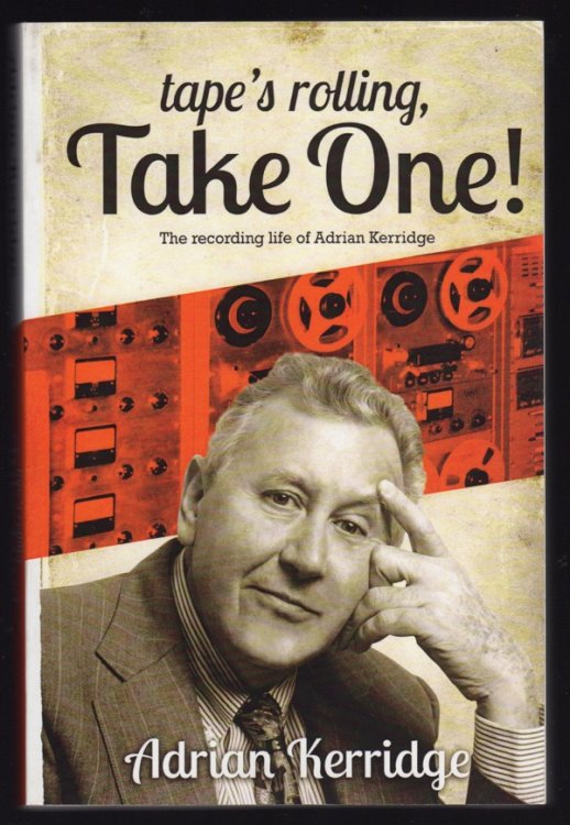TAPE'S ROLLING, TAKE ONE!: THE RECORDING LIFE OF ADRIAN KERRIDGE: SIX DECADES OF RECORDING AND PRODUCING, FROM THE ROCK 'N' ROLL YEARS TO TV SCORES & BLOCKBUSTER MOVIES!, VOL. ONE - 1940S, '50S AND '60S