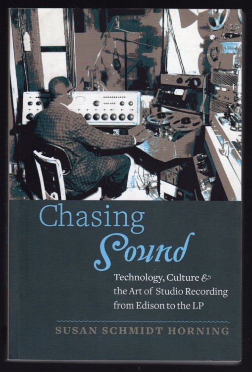 CHASING SOUND: TECHNOLOGY, CULTURE & THE ART OF SOUND RECORDING FROM EDISON TO THE LP (STUDIES IN INDUSTRY AND SOCIETY)