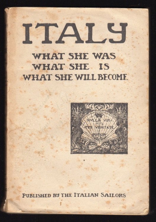 ITALY: WHAT SHE WAS, WHAT SHE IS, WHAT SHE WILL BECOME: A KEEPSAKE OFFERED TO THEIR U.S.A. COMRADES IN ARMS ON LAND AND SEA