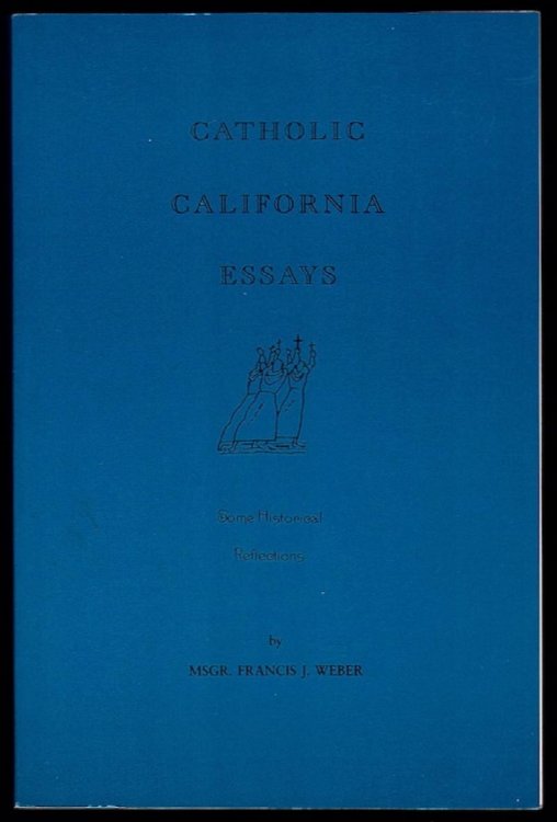 CATHOLIC CALIFORNIA ESSAYS: SOME HISTORICAL REFLECTIONS