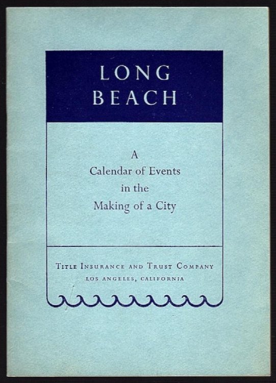 LONG BEACH: A CALENDAR OF EVENTS IN THE MAKING OF A CITY