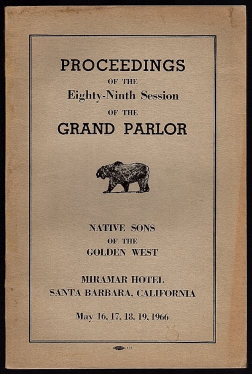 PROCEEDINGS OF THE EIGHTY-NINTH SESSION OF THE GRAND PARLOR: NATIVE SONS OF THE GOLDEN WEST, MIRAMAR HOTEL, SANTA BARBARA, CALIFORNIA, MAY 16 - 19, 1966