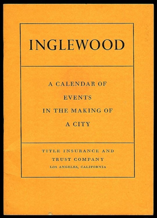 INGLEWOOD: A CALENDAR OF EVENTS IN THE MAKING OF A CITY