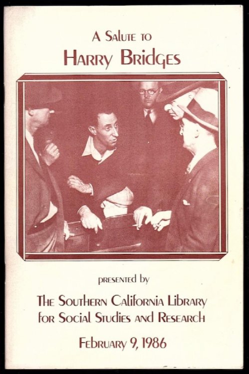 A SALUTE TO HARRY BRIDGES PRESENTED BY THE SOUTHERN CALIFORNIA LIBRARY FOR SOCIAL STUDIES AND RESEARCH, FEBRUARY 9, 1986