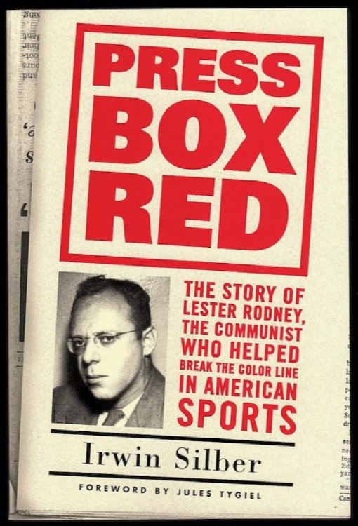 PRESS BOX RED: THE STORY OF LESTER RODNEY, THE COMMUNIST WHO HELPED BREAK THE COLOR LINE IN AMERICAN SPORTS