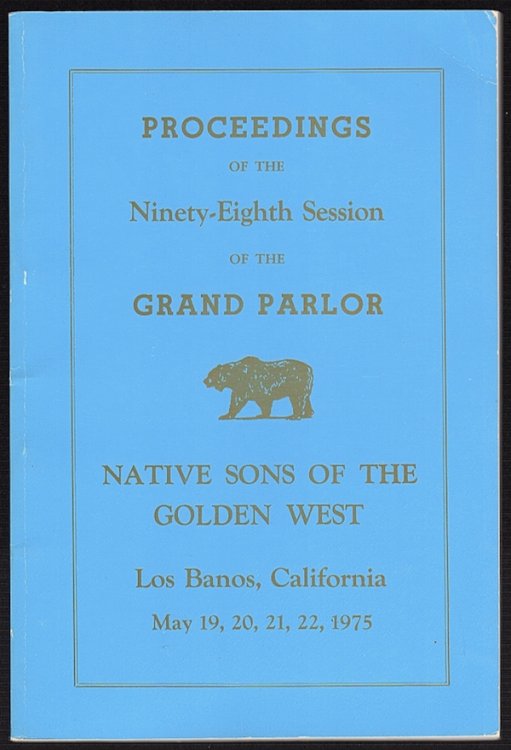 PROCEEDINGS OF THE NINETY-EIGHTH SESSION OF THE GRAND PARLOR, NATIVE SONS OF THE GOLDEN WEST, LOS BANOS, CALIFORNIA, MAY 19, 20, 21, 22, 1975