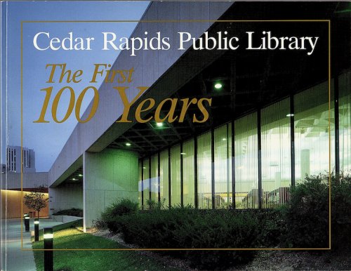 CEDAR RAPIDS PUBLIC LIBRARY: THE FIRST 100 YEARS, 1896-1996