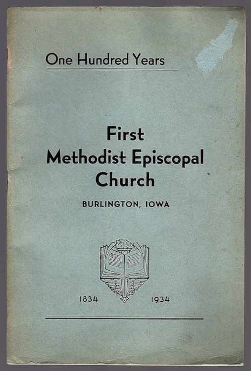 CENTENNIAL COMMEMORATION AND CHURCH DIRECTORY, 1834-1934 (COVER TITLE: ONE HUNDRED YEARS, FIRST METHODIST EPISCOPAL CHURCH, BURLINGTON, IOWA, 1834-1934)