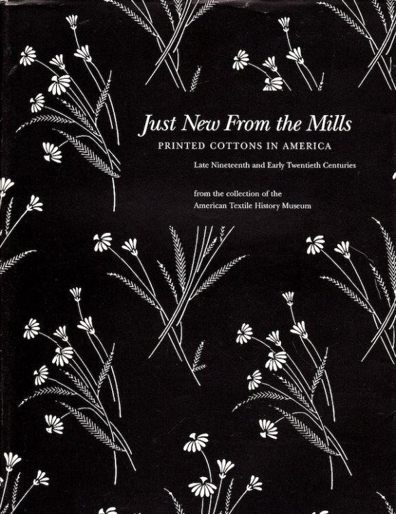 JUST NEW FROM THE MILLS: PRINTED COTTONS IN AMERICA, LATE NINETEENTH AND EARLY TWENTIETH CENTURIES FROM THE COLLECTION OF THE AMERICAN TEXTILE HISTORY MUSEUM