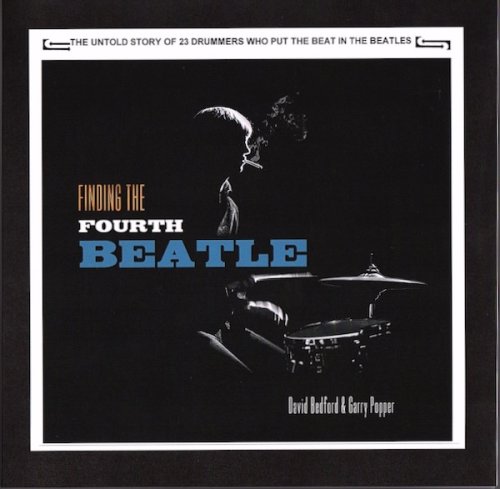 FINDING THE FOURTH BEATLE: THE UNTOLD STORY OF 23 DRUMMERS WHO PUT THE BEAT IN THE BEATLES