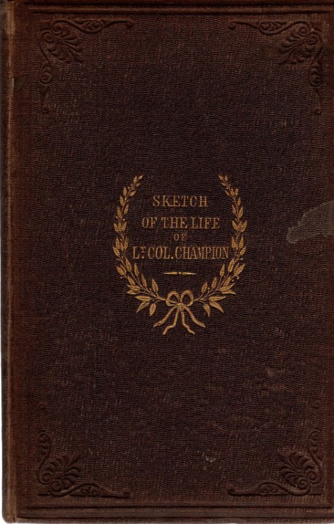 A Sketch of the life of the Late Lt.-Colonel Champion, of the 95th Regiment with Extracts from his Correspondence.