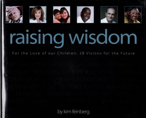 RAISING WISDOM, FOR THE LOVE OUR CHILDREN: 28 Visions for the Future by Kim Feinberg.