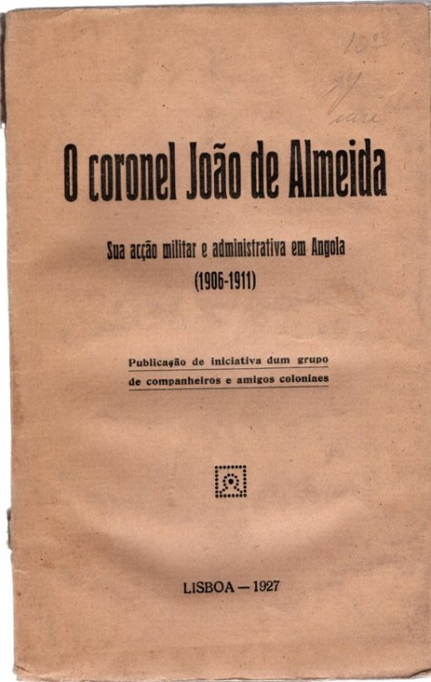 O coronel Joao de Almeida Sua accao militar e administrativa em Angola (1906-1911)