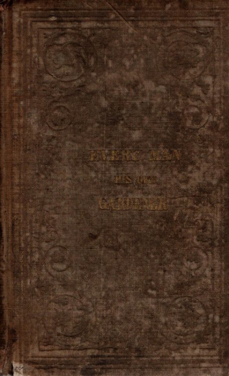 Every Man His Own Gardener or, A Plain Treatise