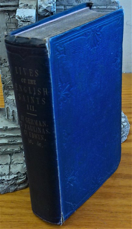 1844, LIVES OF THE ENGLISH SAINTS. VOLUME III ONLY. Life of Saint German, Bishop of Auxerre, Lives of Saints Paulinas, Edwin, Ethelburga, Oswald, Oswin, Ebba, Adamnan, and Bega. London: James Tovey.