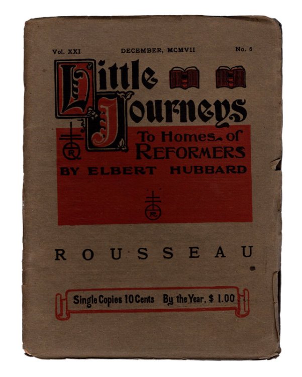 LITTLE JOURNEYS To Homes of Reformers by Elbert Hubbard. VOL. XXI, NO.6: Rousseau. COLLECTIBLE ROYCROFTERS MAGAZINE. East Aurora, NY: The Roycrofters, December 1907.