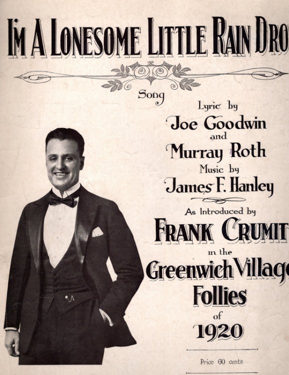 I'm A Lonesome Little Rain Drop, Song. Lyric by Joe Goodwin and Murray Roth, Music by James F. Hanley. As Introduced by Frank Crumit in the GREENWICH VILLAGE FOLLIES of 1920. UNBOUND SONGBOOK WITH MUSIC. New York: Shapiro, Bernstein & Co., 1920.