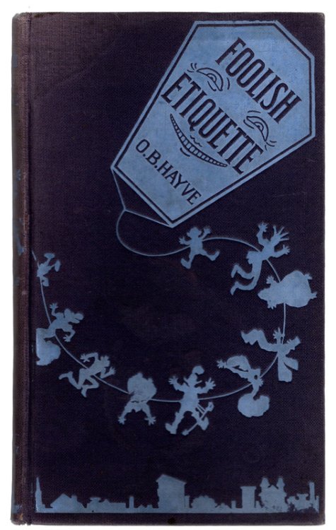 1906, FOOLISH ETIQUETTE by O.B. Hayve. Illustrations by Wallace Goldsmith. VINTAGE CLOTH HARDCOVER BOOK POKING FUN AT HIGH SOCIETY. Boston and London: John W. Luce and Company, 1906.