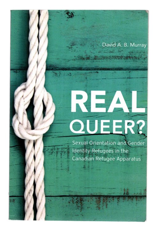 Real Queer: Sexual Orientation and Gender Identity Refugees in the Canadian Refugee Apparatus