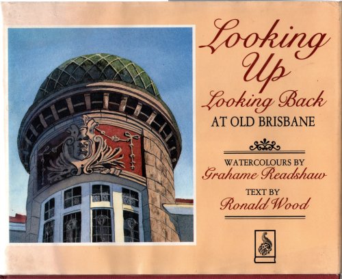 LOOKING UP, LOOKING BACK AT OLD BRISBANE. Watercolours by Grahame Readshaw, Text by Ronald Wood. Boolarong Press, 1987.