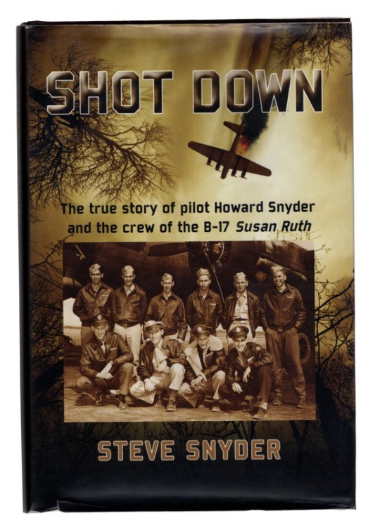 SHOT DOWN: The true story of pilot Howard Snyder and the crew of the B-17 Susan Ruth. SIGNED FIRST EDITION HARDCOVER WITH DUST JACKET. Seal Beach, CA: Sea Breeze Publishing, 2015.