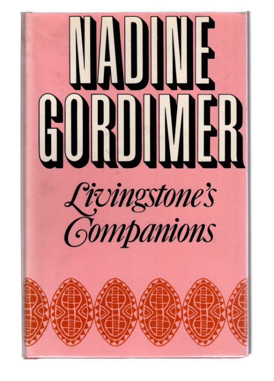 LIVINGSTONE'S COMPANIONS, Stories by Nadine Gordimer (1923-2014). HARDCOVER COLLECTION OF SHORT STORIES WITH DUST JACKET. London: Jonathan Cape, 1971.