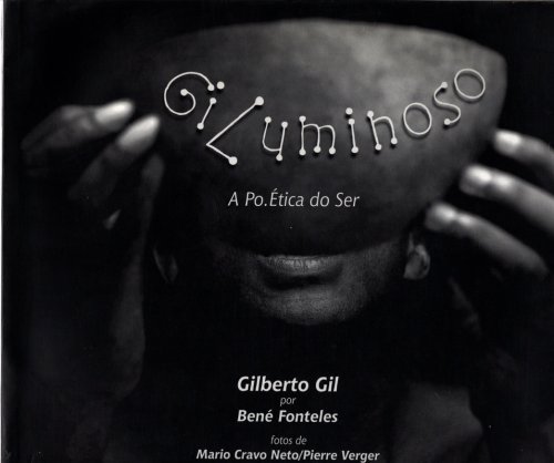 Giluminoso: A Po.Etica do Ser. Gilberto Gil por Bene Fonteles. Ensaio Fotografico de Mario Cravo Neto, Fotos de Pierre Verger. TEXT IN PORTUGUESE. Sao Paulo: Universidad de Brasilia, 1999.