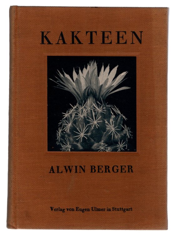 KAKTEEN: Anleitung zur Kultur und Kenntnis der wichtigsten eingefuhrten Arten, von Alwin Berger. Stuttgart: Verlagsbuchhandlung von Eugen Ulmer, 1929.